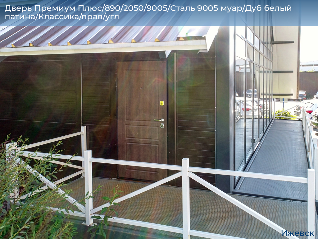 Дверь Премиум Плюс/890/2050/9005/Сталь 9005 муар/Дуб белый патина/Классика/прав/угл, izhevsk.doorhan.ru